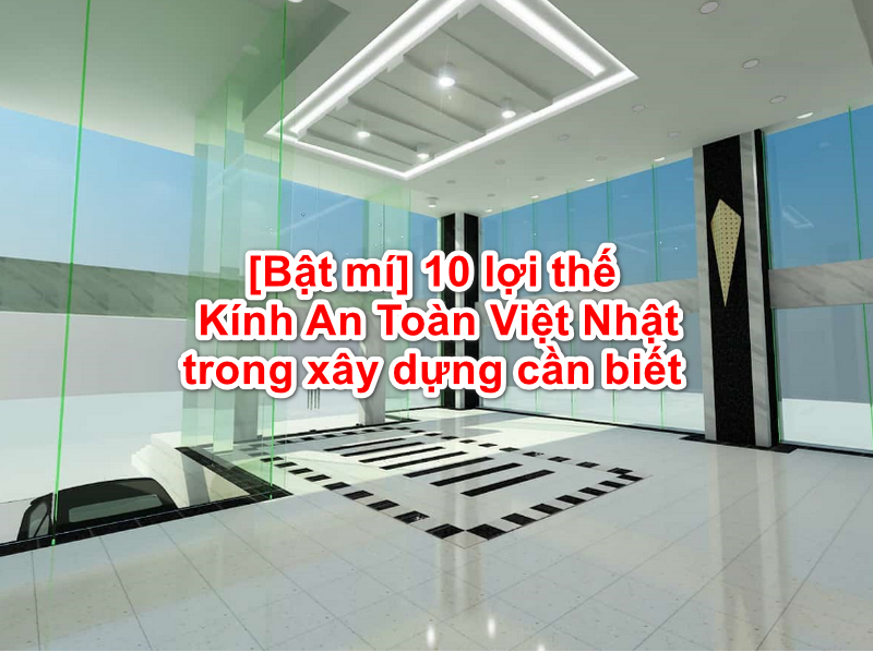 Công trình sử dụng kính an toàn Việt Nhật